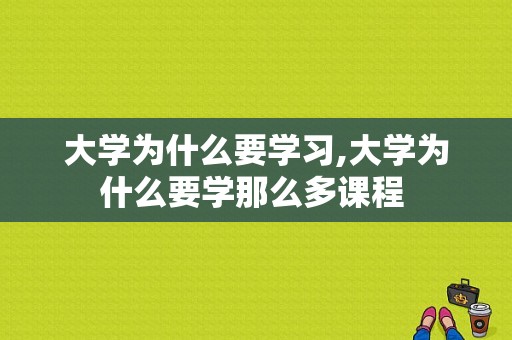 大学为什么要学习,大学为什么要学那么多课程 