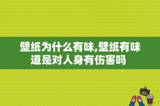 壁纸为什么有味,壁纸有味道是对人身有伤害吗 