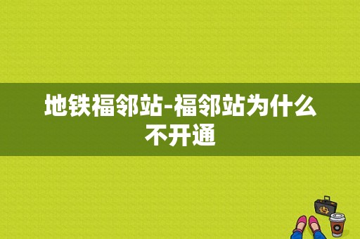 地铁福邻站-福邻站为什么不开通