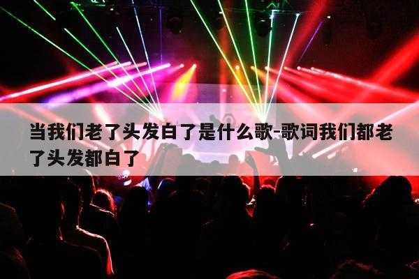 吹白了什么,吹白了头发是什么歌曲 