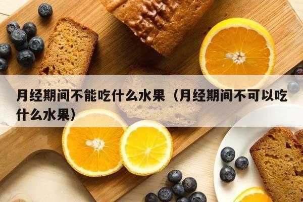 来月经什么水果不能吃什么 来月经什么水果不能吃